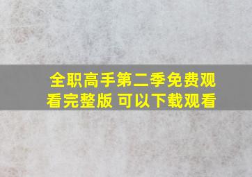 全职高手第二季免费观看完整版 可以下载观看